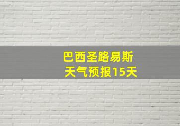 巴西圣路易斯天气预报15天