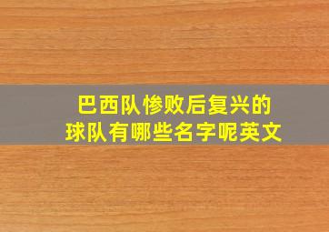 巴西队惨败后复兴的球队有哪些名字呢英文