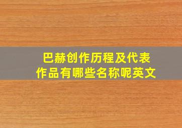 巴赫创作历程及代表作品有哪些名称呢英文