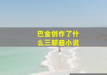 巴金创作了什么三部曲小说