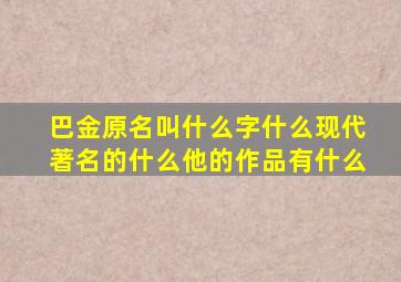 巴金原名叫什么字什么现代著名的什么他的作品有什么