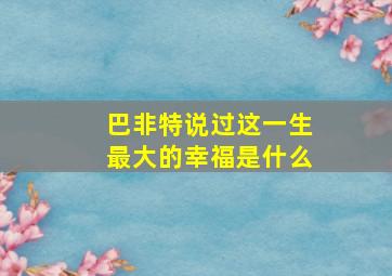 巴非特说过这一生最大的幸福是什么