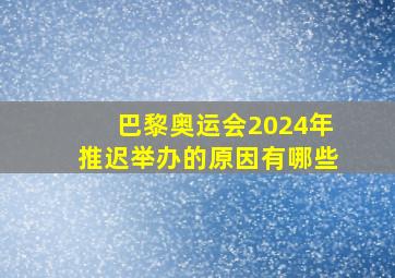 巴黎奥运会2024年推迟举办的原因有哪些