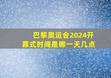 巴黎奥运会2024开幕式时间是哪一天几点