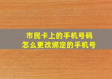 市民卡上的手机号码怎么更改绑定的手机号