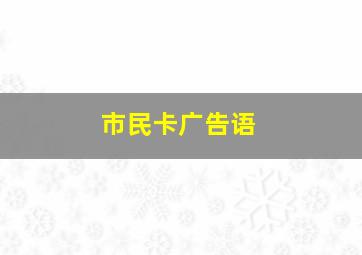 市民卡广告语