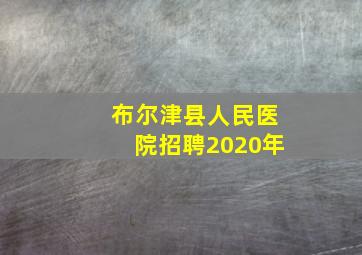 布尔津县人民医院招聘2020年