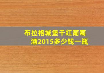 布拉格城堡干红葡萄酒2015多少钱一瓶