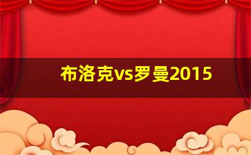 布洛克vs罗曼2015