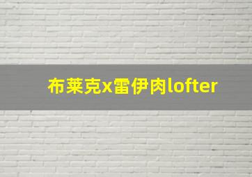 布莱克x雷伊肉lofter