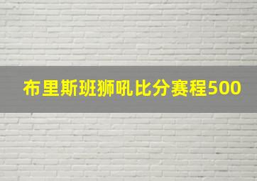 布里斯班狮吼比分赛程500