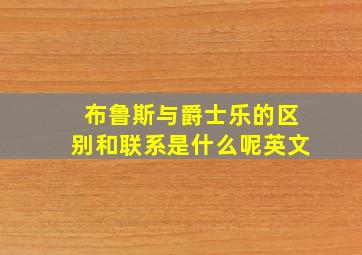 布鲁斯与爵士乐的区别和联系是什么呢英文