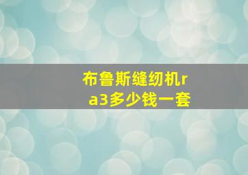 布鲁斯缝纫机ra3多少钱一套