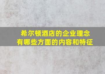 希尔顿酒店的企业理念有哪些方面的内容和特征