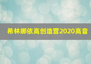 希林娜依高创造营2020高音