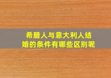 希腊人与意大利人结婚的条件有哪些区别呢