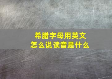 希腊字母用英文怎么说读音是什么