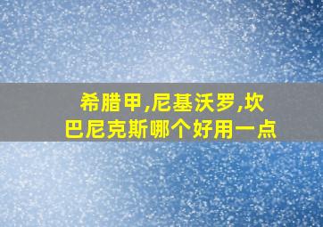 希腊甲,尼基沃罗,坎巴尼克斯哪个好用一点