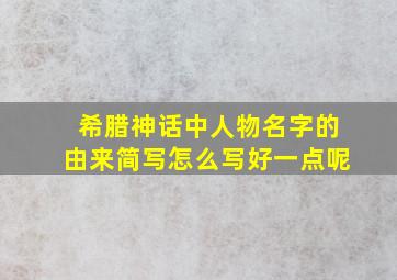 希腊神话中人物名字的由来简写怎么写好一点呢