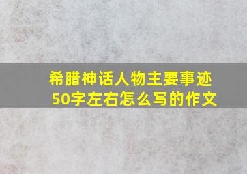 希腊神话人物主要事迹50字左右怎么写的作文