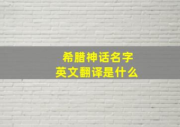 希腊神话名字英文翻译是什么