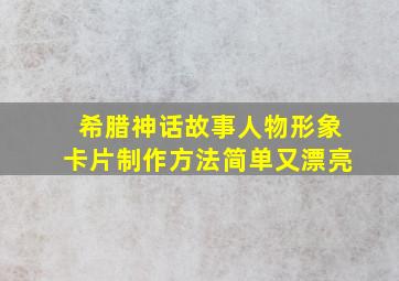 希腊神话故事人物形象卡片制作方法简单又漂亮