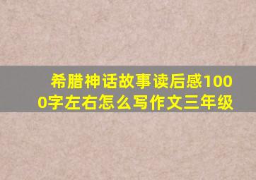 希腊神话故事读后感1000字左右怎么写作文三年级