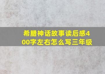 希腊神话故事读后感400字左右怎么写三年级