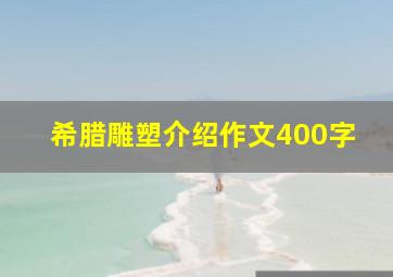 希腊雕塑介绍作文400字