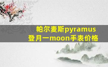 帕尔麦斯pyramus登月一moon手表价格