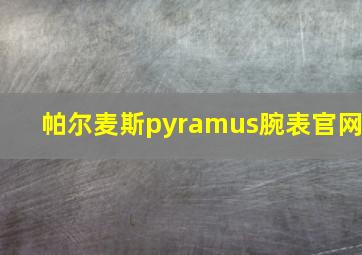 帕尔麦斯pyramus腕表官网