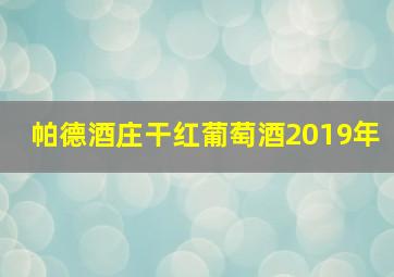 帕德酒庄干红葡萄酒2019年