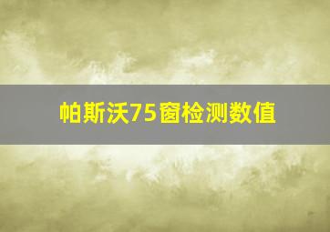 帕斯沃75窗检测数值