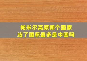 帕米尔高原哪个国家站了面积最多是中国吗