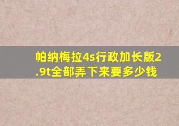 帕纳梅拉4s行政加长版2.9t全部弄下来要多少钱