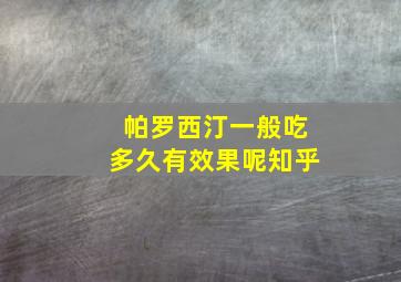 帕罗西汀一般吃多久有效果呢知乎