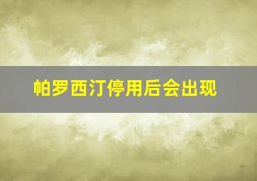 帕罗西汀停用后会出现