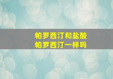 帕罗西汀和盐酸帕罗西汀一样吗