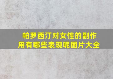 帕罗西汀对女性的副作用有哪些表现呢图片大全