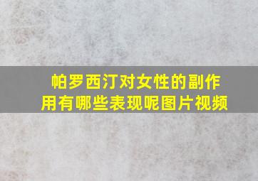 帕罗西汀对女性的副作用有哪些表现呢图片视频