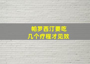 帕罗西汀要吃几个疗程才见效