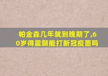 帕金森几年就到晚期了,60岁得震颤能打新冠疫苗吗