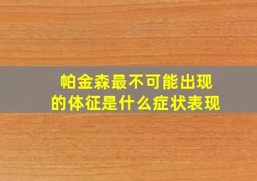 帕金森最不可能出现的体征是什么症状表现