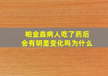 帕金森病人吃了药后会有明显变化吗为什么