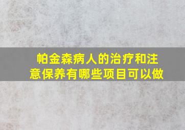 帕金森病人的治疗和注意保养有哪些项目可以做