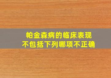 帕金森病的临床表现不包括下列哪项不正确