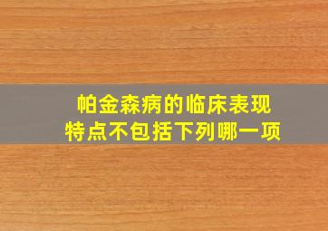 帕金森病的临床表现特点不包括下列哪一项