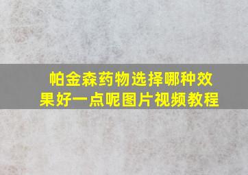 帕金森药物选择哪种效果好一点呢图片视频教程