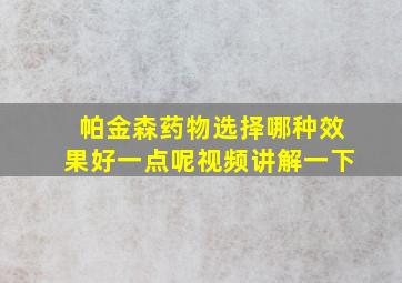 帕金森药物选择哪种效果好一点呢视频讲解一下