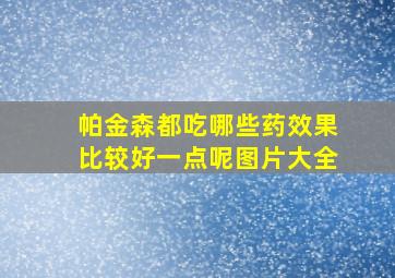 帕金森都吃哪些药效果比较好一点呢图片大全